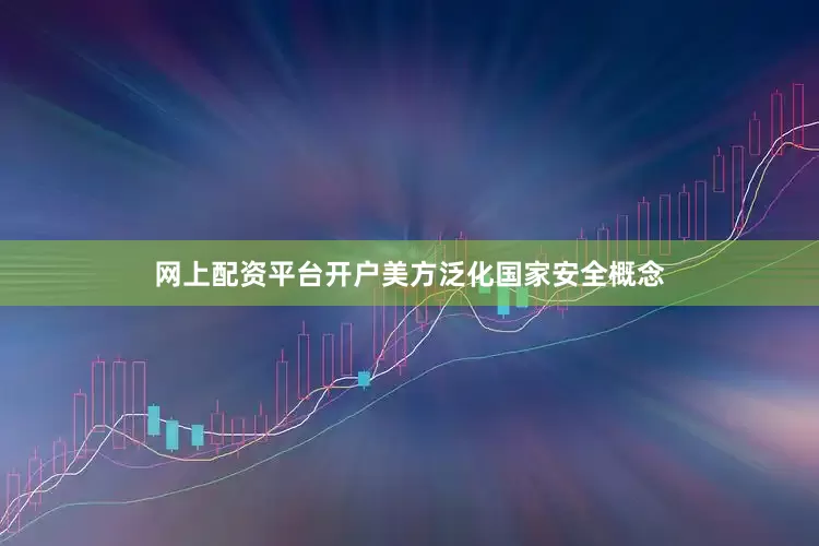 网上配资平台开户美方泛化国家安全概念