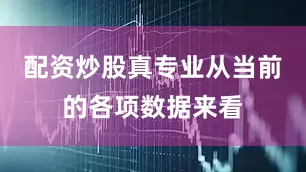 配资炒股真专业从当前的各项数据来看