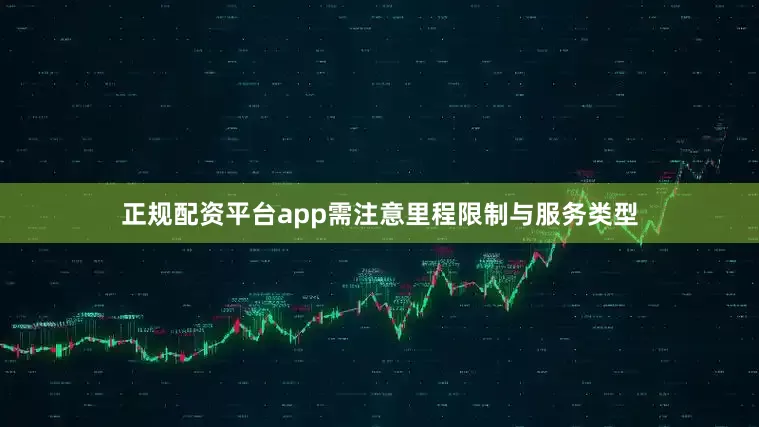 正规配资平台app需注意里程限制与服务类型