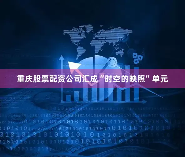 重庆股票配资公司汇成“时空的映照”单元