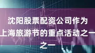 沈阳股票配资公司作为上海旅游节的重点活动之一