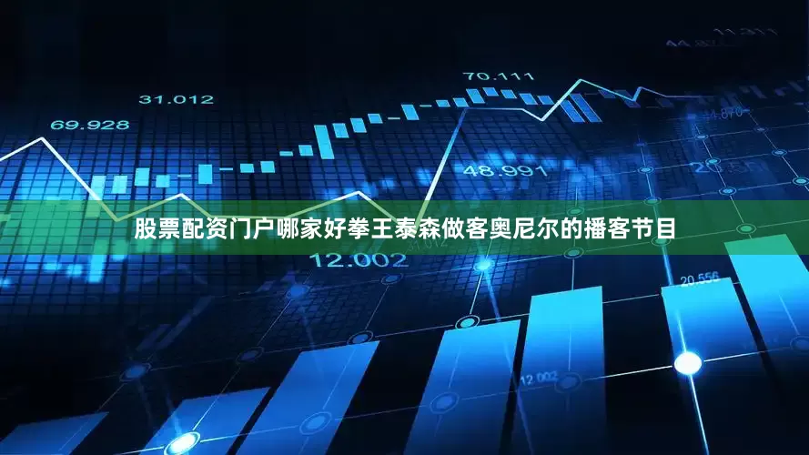 股票配资门户哪家好拳王泰森做客奥尼尔的播客节目
