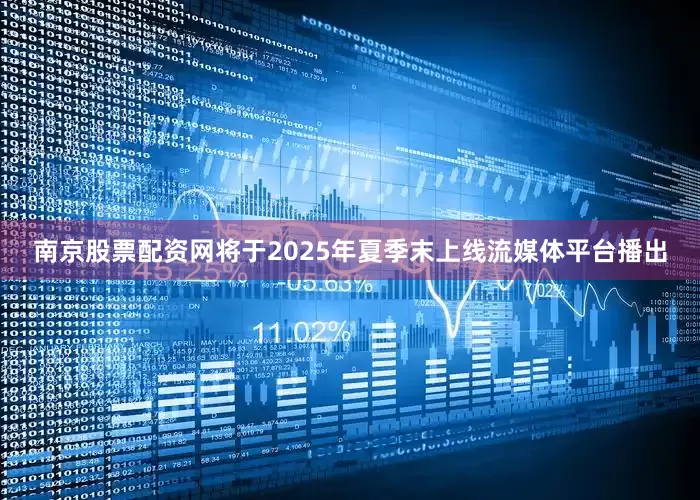 南京股票配资网将于2025年夏季末上线流媒体平台播出