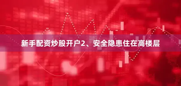 新手配资炒股开户2、安全隐患住在高楼层